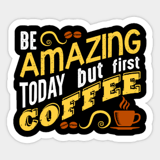 Amazing But Coffee First Sticker